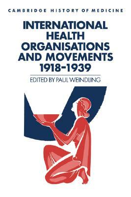 International Health Organisations and Movements, 1918-1939 by Paul Weindling