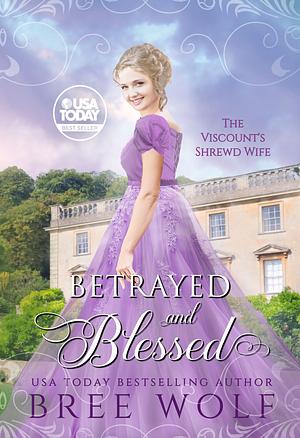 Betrayed and Blessed: The Viscount's Shrewd Wife by Bree Wolf