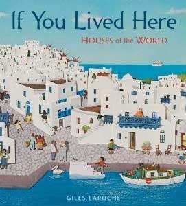 If You Lived Here: Houses of the World by Giles Laroche