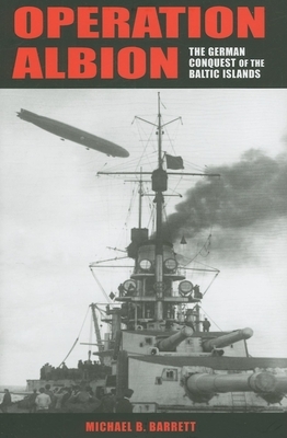 Operation Albion: The German Conquest of the Baltic Islands by Michael B. Barrett