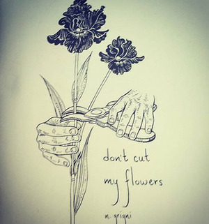 Don't Cut My Flowers by Noah Grigni