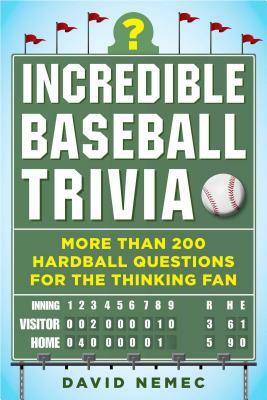 Incredible Baseball Trivia: More Than 200 Hardball Questions for the Thinking Fan by David Nemec