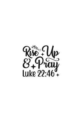 Rise Up & Pray Luke 22: 46: Religious Church Notes, Write And Record Scripture Sermon Notes, Prayer Requests, Great For Applying Sermon Messag by Blue Rock Sermon Journals