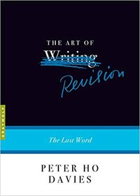 The Art of Revision: The Last Word by Peter Ho Davies