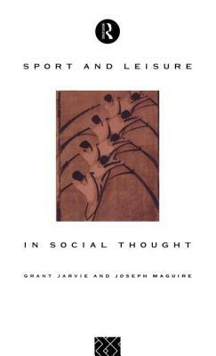 Sport and Leisure in Social Thought by Joseph Maguire, Grant Jarvie