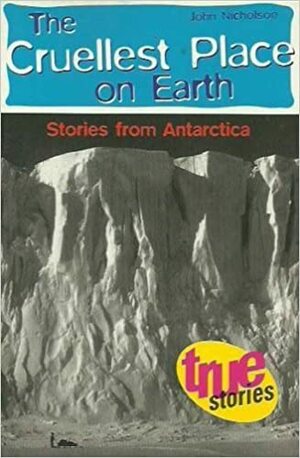 Cruellest Place on Earth: Stories from Antarctica by John Nicholson