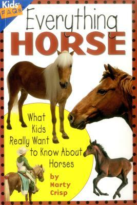 Everything Horse: What Kids Really Want to Know about Horses by Marty Crisp