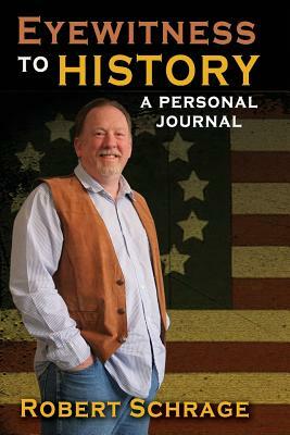 Eyewitness to History a Personal Journal by Robert Schrage