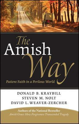 The Amish Way: Patient Faith in a Perilous World by David L. Weaver-Zercher, Steven M. Nolt, Donald B. Kraybill