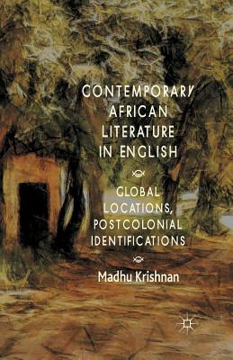 Contemporary African Literature in English: Global Locations, Postcolonial Identifications by M. Krishnan