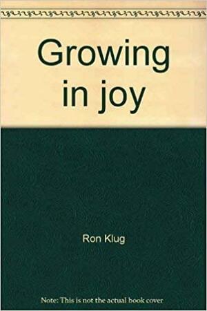 Growing in Joy: God's Way to Increase Joy in All of Life by Ron Klug