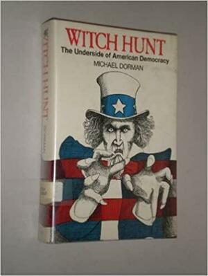 Witch Hunt: The Underside of American Democracy by Michael Dorman