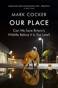 Our Place: Can We Save Britain's Wildlife Before It Is Too Late? by Mark Cocker