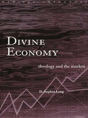 Divine Economy: Theology and the Market by D. Stephen Long