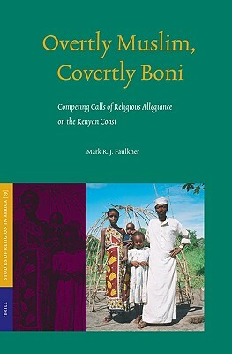 Overtly Muslim, Covertly Boni: Competing Calls of Religious Allegiance on the Kenyan Coast by Mark Faulkner