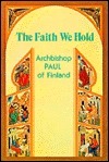 The Faith We Hold by Alexander Schmemann, Esther Williams, Archbishop Paul of Finland, Paavali