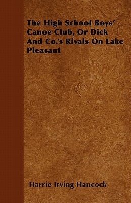 The High School Boys' Canoe Club, Or Dick And Co.'s Rivals On Lake Pleasant by Harrie Irving Hancock