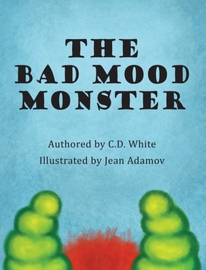 The Bad Mood Monster by C. D. White