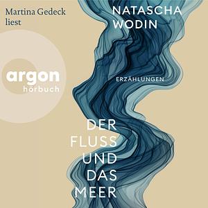 Der Fluss und das Meer: Erzählungen  by Natascha Wodin