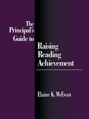 The Principal's Guide to Raising Reading Achievement by Elaine K. McEwan-Adkins