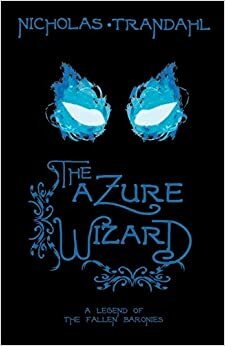 The Azure Wizard - A Legend of the Fallen Baronies by Nicholas Trandahl