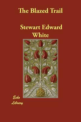 The Blazed Trail by Stewart Edward White