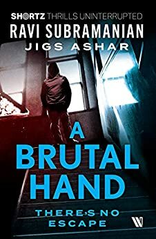 A Brutal Hand: There's No Escape (SHORTZ) by Ravi Subramanian, Jigs Ashar