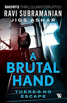 A Brutal Hand: There's No Escape (SHORTZ) by Jigs Ashar, Ravi Subramanian