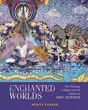 Enchanted Worlds: The Visionary Collages and Art Couture of Amy Zerner by Amy Zerner, Monte Farber