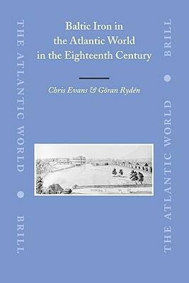 Baltic Iron in the Atlantic World in the Eighteenth Century by Göran Rydén, Chris Evans