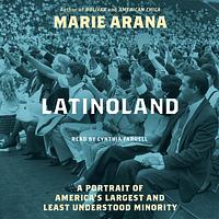 LatinoLand: A Portrait of America's Largest and Least Understood Minority by Marie Arana