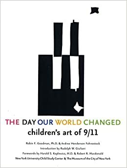 The Day Our World Changed: Children's Art of 9/11 by Harold S. Koplewicz, Robert R. Macdonald, Debbie Almontaser, Robin F. Goodman, Staff of NYU Child Study Center, Andrea Henderson Fahnestock