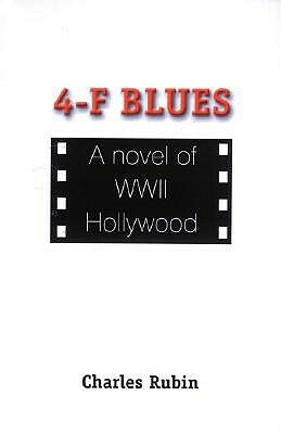 4-F Blues: A Novel of WWII Hollywood by Charles Rubin