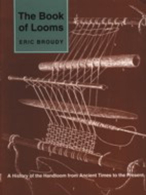 The Book of Looms: A History of the Handloom from Ancient Times to the Present by Eric Broudy