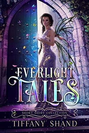 Everlight Tales: Short Story Collection by Tiffany Shand