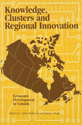 Knowledge, Clusters and Regional Innovation, Volume 70: Economic Development in Canada by Adam Holbrook