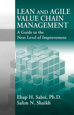Lean and Agile Value Chain Management: A Guide to the Next Level of Improvement by Salim Shaikh, Ehap Sabri