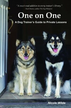 One on One: A Dog Trainers Guide to Private Training by Nicole Wilde