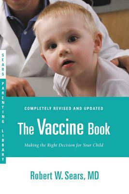 The Vaccine Book: Making the Right Decision for Your Child by Robert W. Sears