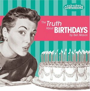 Truth about Birthdays by Ben Mason