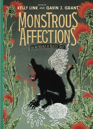 Monstrous Affections: An Anthology of Beastly Tales by Joshua Lewis, Nathan Ballingrud, Holly Black, Sarah Rees Brennan, Cassandra Clare, Patrick Ness, M.T. Anderson, Gavin J. Grant, Kathleen Jennings, Alice Sola Kim, Nik Houser, Nalo Hopkinson, Kelly Link, Dylan Horrocks, G. Carl Purcell, Paolo Bacigalupi