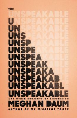 The Unspeakable: And Other Subjects of Discussion by Meghan Daum
