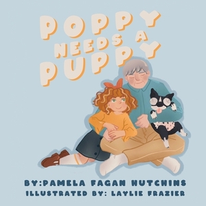 Poppy Needs a Puppy by Pamela Fagan Hutchins