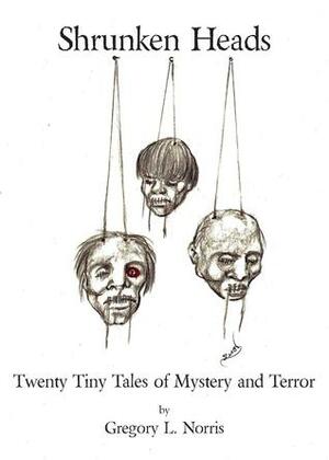 Shrunken Heads:Twenty Tiny Tales of Mystery and Terror by Gregory L. Norris