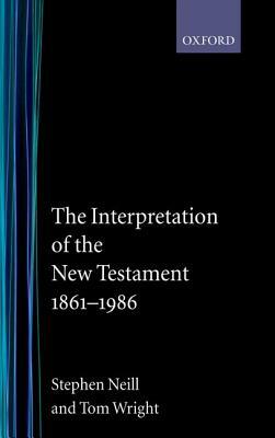The Interpretation of the New Testament, 1861-1986 by Stephen Neill, Tom Wright