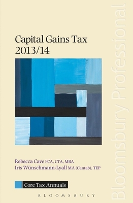 Core Tax Annual: Capital Gains Tax 2013/14 by Rebecca Cave, Iris Wunschmann-Lyall