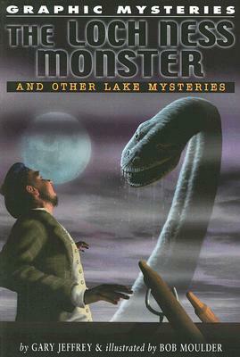 The Loch Ness Monster and Other Lake Mysteries by Gary Jeffrey