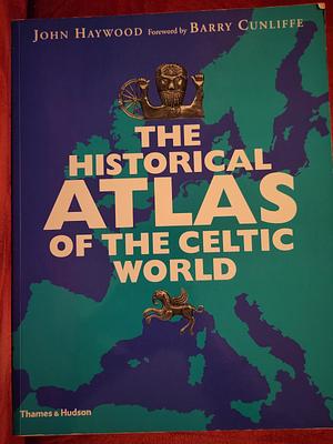 The Historical Atlas of the Celtic World by John Haywood