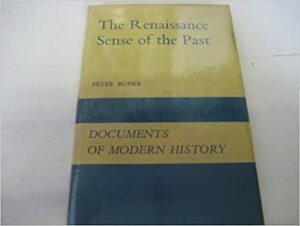 The Renaissance Sense of the Past by Peter Burke