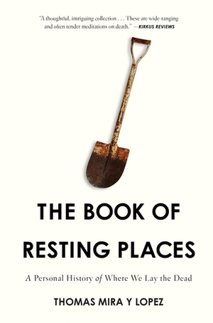 The Book of Resting Places: A Personal History of Where We Lay the Dead by Thomas Mira y Lopez